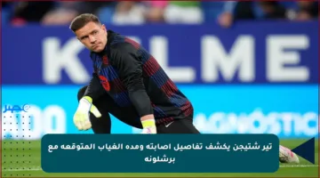 تير شتيجن يكشف تفاصيل إصابته ومدة الغياب المتوقعة مع برشلونة